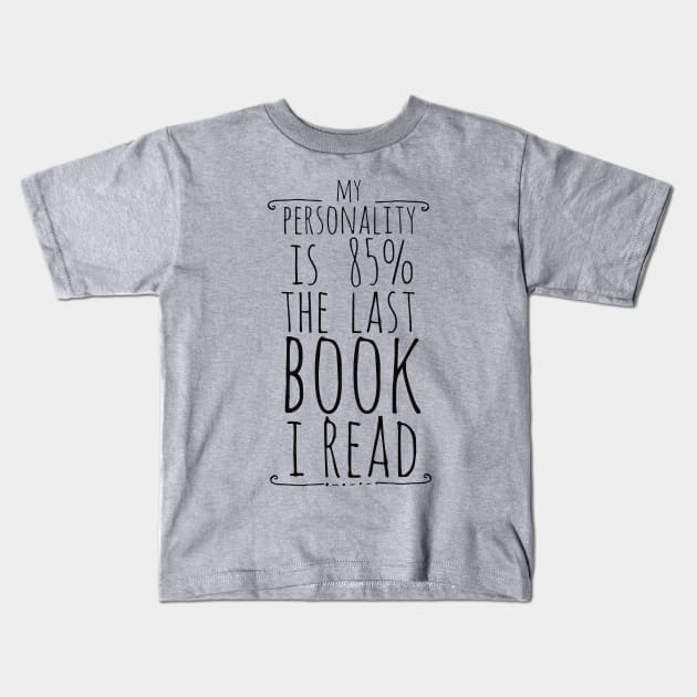 my personality is 85% THE LAST BOOK I READ Kids T-Shirt by FandomizedRose